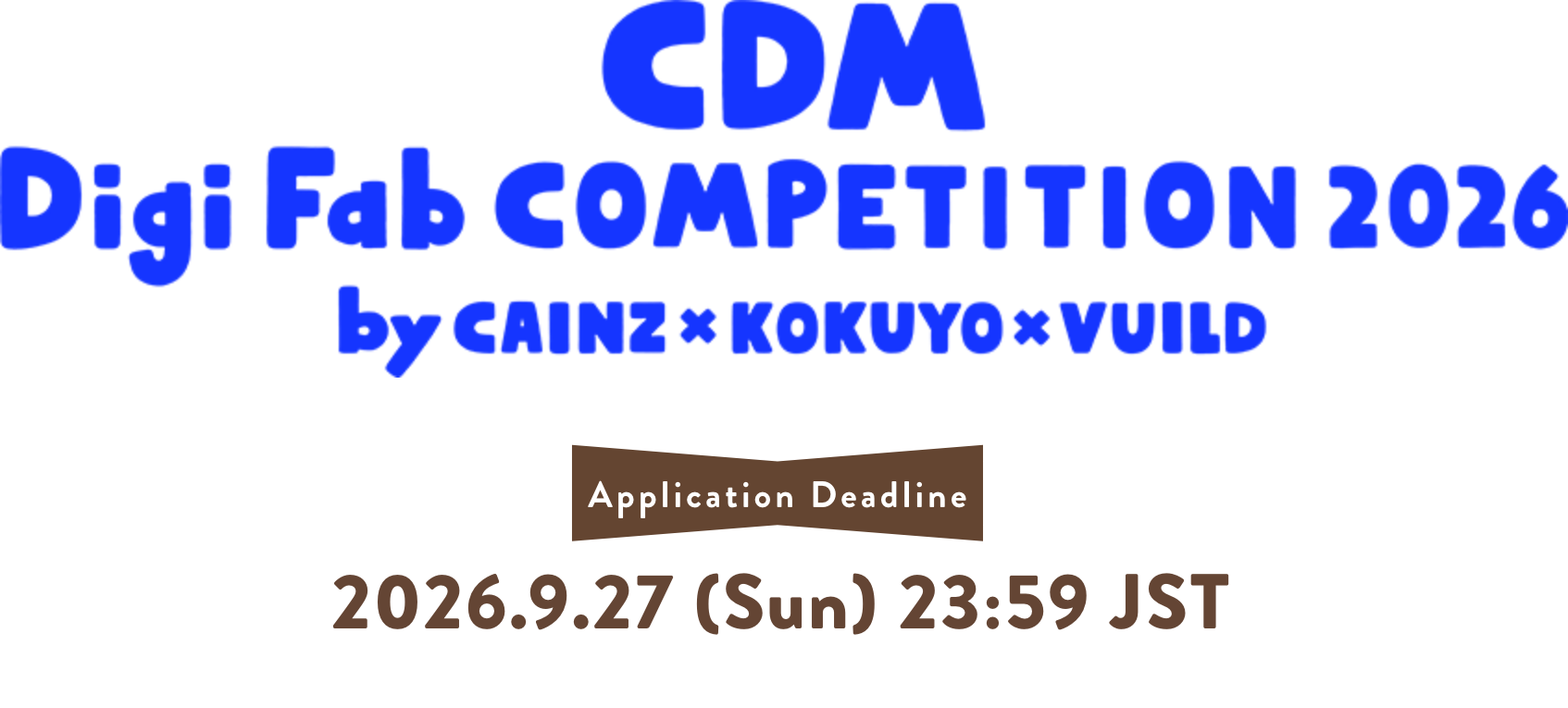 CDM Digi Fab COMPETITION 2026 by CAINZ × KOKUYO × VUILD Entry Deadline:2026.9.27(sun) 23:59 JST