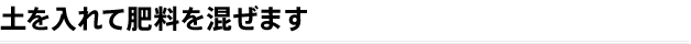 土を入れて肥料を混ぜます
