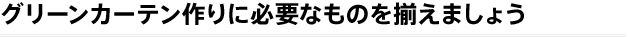 グリーンカーテン作りに必要なものを揃えましょう