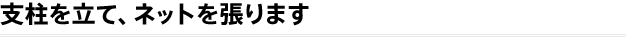 支柱を立て、ネットを張ります