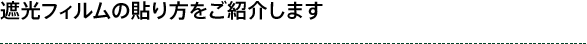 遮光フィルムの貼り方をご紹介します