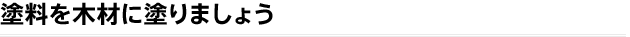 塗料を木材に塗りましょう